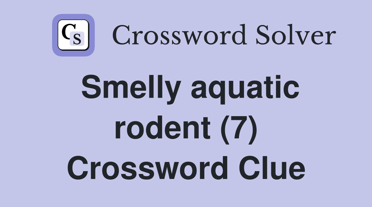 Smelly aquatic rodent (7) - Crossword Clue Answers - Crossword Solver